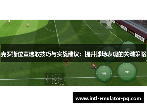 克罗斯位置选取技巧与实战建议：提升球场表现的关键策略