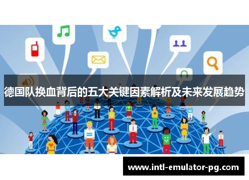 德国队换血背后的五大关键因素解析及未来发展趋势