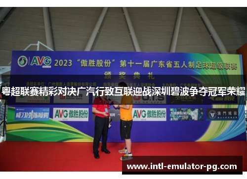 粤超联赛精彩对决广汽行致互联迎战深圳碧波争夺冠军荣耀