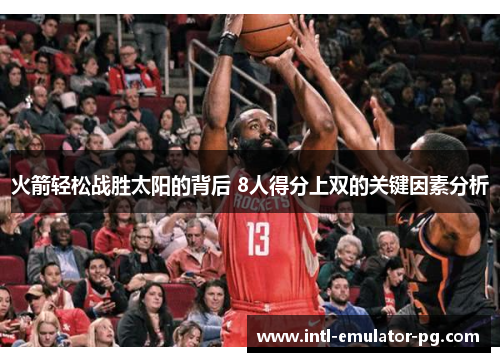 火箭轻松战胜太阳的背后 8人得分上双的关键因素分析
